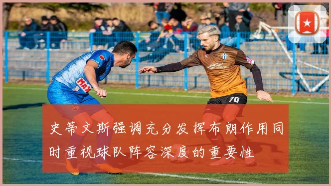 史蒂文斯强调充分发挥布朗作用同时重视球队阵容深度的重要性