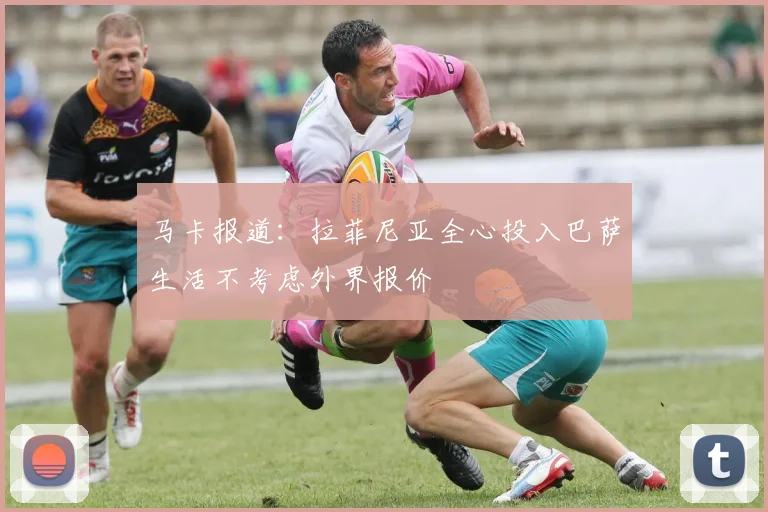 马卡报道：拉菲尼亚全心投入巴萨生活不考虑外界报价